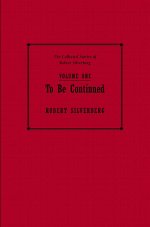 The Collected Stories of Robert Silverberg, Volume One: To Be Continued